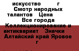 1.1) искусство : 1972 г - Смотр народных талантов › Цена ­ 149 - Все города Коллекционирование и антиквариат » Значки   . Алтайский край,Яровое г.